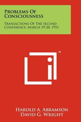 Problems of Consciousness: Transactions of the Second Conference, March 19-20, 1951 by Abramson, Harold A.