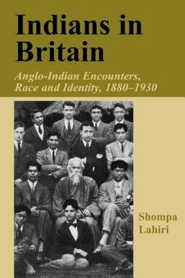 Indians in Britain: Anglo-Indian Encounters, Race and Identity, 1880-1930 by Lahiri, Shompa