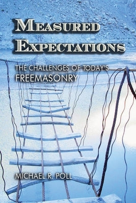 Measured Expectations: The Challenges of Today's Freemasonry by Poll, Michael R.