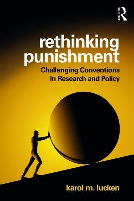 Rethinking Punishment: Challenging Conventions in Research and Policy by Lucken, Karol