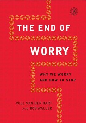 End of Worry: Why We Worry and How to Stop by Van Der Hart, Will