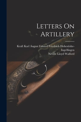 Letters On Artillery by Walford, Neville Lloyd