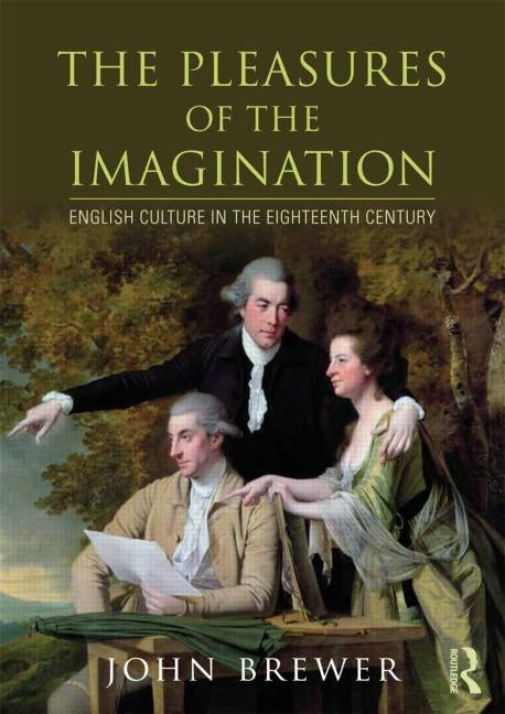 The Pleasures of the Imagination: English Culture in the Eighteenth Century by Brewer, John
