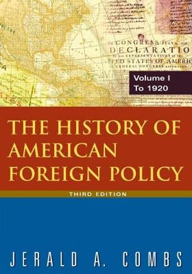 The History of American Foreign Policy: v.1: To 1920 by Combs, Jerald A.