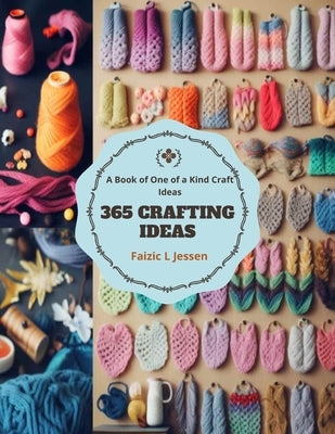 365 Crafting Ideas: A Book of One of a Kind Craft Ideas by Jessen, Faizic L.