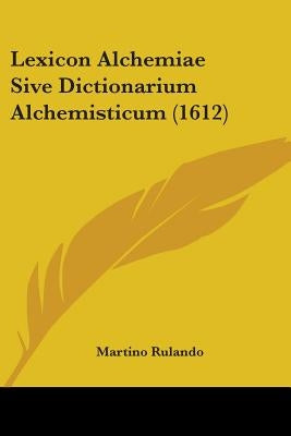 Lexicon Alchemiae Sive Dictionarium Alchemisticum (1612) by Rulando, Martino