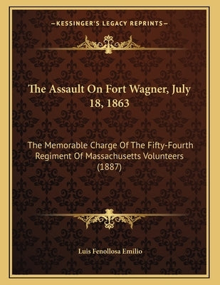 The Assault On Fort Wagner, July 18, 1863: The Memorable Charge Of The Fifty-Fourth Regiment Of Massachusetts Volunteers (1887) by Emilio, Luis Fenollosa