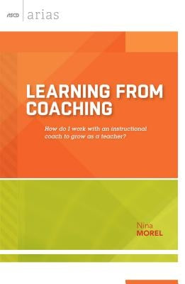 Learning from Coaching: How Do I Work with an Instructional Coach to Grow as a Teacher? by Morel, Nina