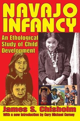 Navajo Infancy: An Ethological Study of Child Development by Chisholm, James S.