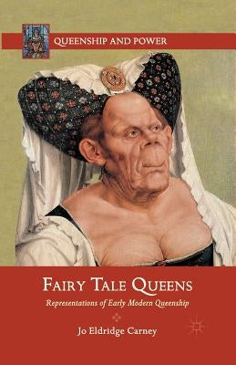 Fairy Tale Queens: Representations of Early Modern Queenship by Carney, J.