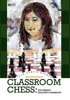 Classroom Chess: The Primary Teacher's Handbook by Martin-Dagher, Leah