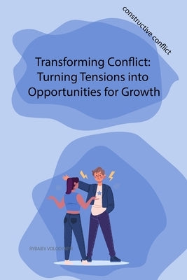 Transforming Conflict: Turning Tensions into Opportunities for Growth by Rybaiev, Volodymyr