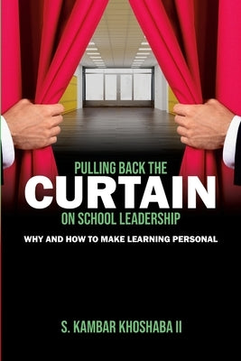 Pulling Back the Curtain on School Leadership: Why and How to Make Learning PERSONAL by Khoshaba, S. Kambar, II
