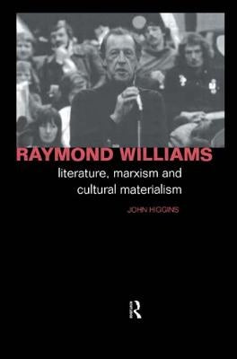 Raymond Williams: Literature, Marxism and Cultural Materialism by Higgins, John