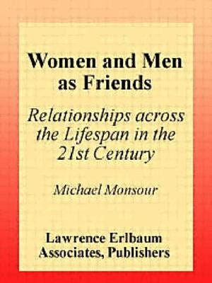 Women and Men As Friends: Relationships Across the Life Span in the 21st Century by Monsour, Michael