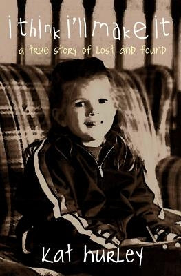 i think i'll make it: a true story of lost and found by Hurley, Kat