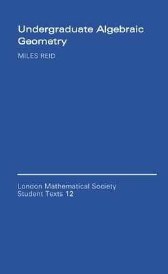 Undergraduate Algebraic Geometry by Reid, Miles