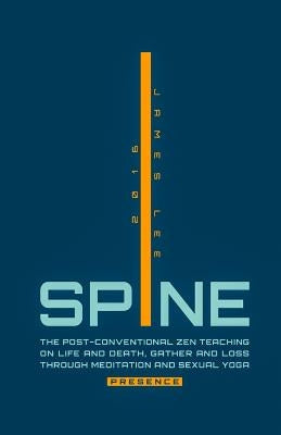 Spine Presence: The Post-Conventional Zen Teaching on Life and Death, Gather and Loss through Meditation and Sexual Yoga by Lee, James