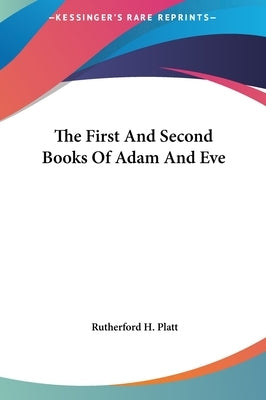 The First And Second Books Of Adam And Eve by Platt, Rutherford H.