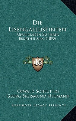 Die Eisengallustinten: Grundlagen Zu Ihrer Beurtheilung (1890) by Schluttig, Oswald