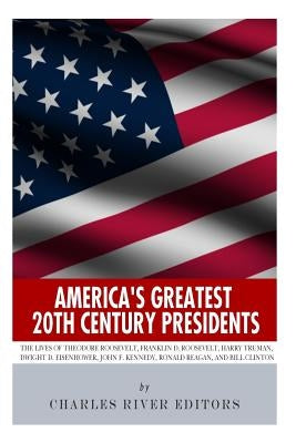 America's Greatest 20th Century Presidents: The Lives of Theodore Roosevelt, Franklin D. Roosevelt, Harry Truman, Dwight D. Eisenhower, John F. Kenned by Charles River