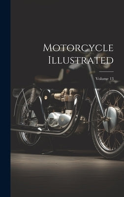 Motorcycle Illustrated; Volume 13 by Anonymous