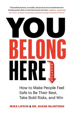 You Belong Here: How to Make People Feel Safe to Be Their Best, Take Bold Risks, and Win by Lipkin, Mike