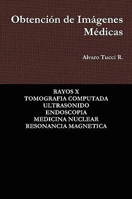 Obtención de Imágenes Médicas by R, Alvaro Tucci