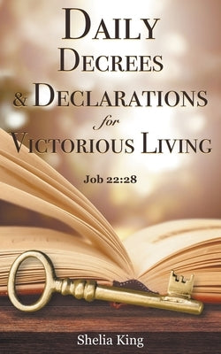 Daily Decrees & Declarations for Victorious Living by King, Shelia