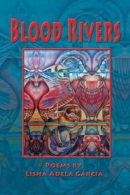 Blood Rivers; Poems of Texture from the Border by GarcÃ­a, Lisha Adela