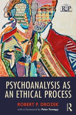 Psychoanalysis as an Ethical Process by Drozek, Robert P.