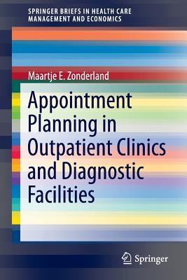 Appointment Planning in Outpatient Clinics and Diagnostic Facilities by Zonderland, Maartje E.