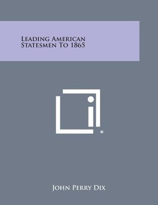Leading American Statesmen to 1865 by Dix, John Perry