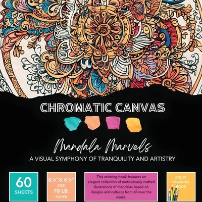 Mandala Marvels Coloring Book: A Visual Symphony of Tranquility & Artistry by Chromatic Canvas