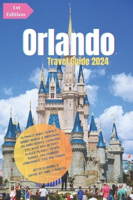 Orlando Travel Guide 2024: Ultimate Guide to Walt Disney World & Universal Orlando Resort, LEGOLAND, etc.: With Tips On Best Places to Visit, Tra by Bartel, John J.