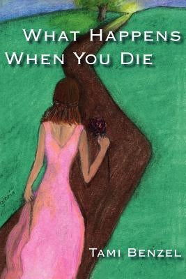What Happens When You Die by Benzel, Tami