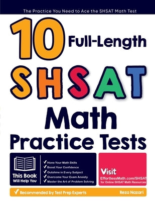 10 Full Length SHSAT Math Practice Tests: The Practice You Need to Ace the SHSAT Math Test by Nazari, Reza