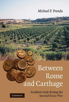 Between Rome and Carthage: Southern Italy During the Second Punic War by Fronda, Michael P.