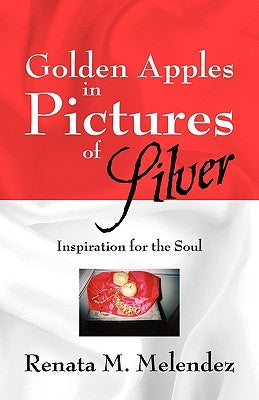 Golden Apples in Pictures of Silver: Inspiration for the Soul by Melendez, Renata M.