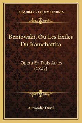 Beniowski, Ou Les Exiles Du Kamchattka: Opera En Trois Actes (1802) by Duval, Alexandre