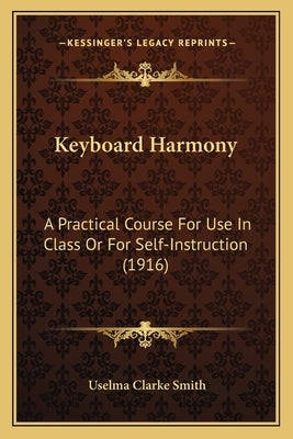 Keyboard Harmony: A Practical Course For Use In Class Or For Self-Instruction (1916) by Smith, Uselma Clarke