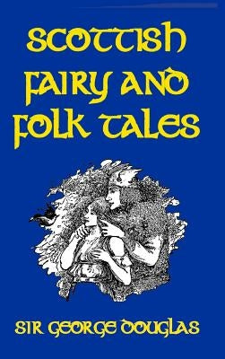 Scottish Fairy and Folk Tales by Douglas, George