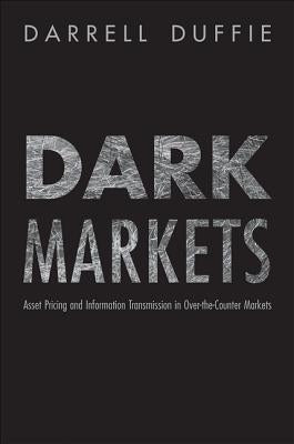 Dark Markets: Asset Pricing and Information Transmission in Over-The-Counter Markets by Duffie, Darrell