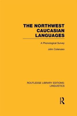 The Northwest Caucasian Languages: A Phonological Survey by Colarusso, John