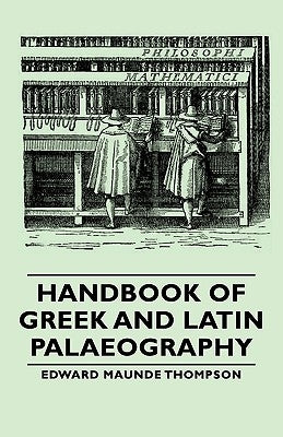 Handbook of Greek and Latin Palaeography by Thompson, Edward Maunde