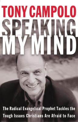 Speaking My Mind: The Radical Evangelical Prophet Tackles the Tough Issues Christians Are Afraid to Face by Campolo, Tony