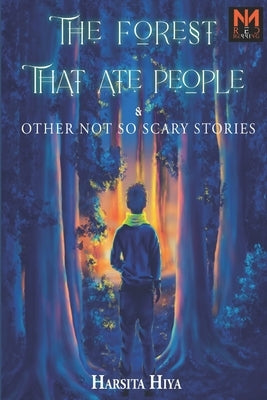 The Forest That Ate People: & Other not So Scary Stories by Hiya, Harsita