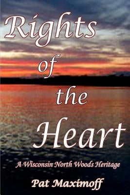 Rights of the Heart: A Wisconsin North Woods Heritage by Maximoff, Pat