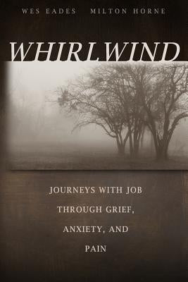Whirlwind: Journeys With Job Through Grief, Anxiety, and Pain by Eades, Wes M.