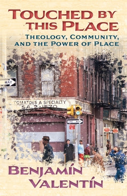 Touched by This Place: Theological Writing and the Power of Place by ValentÃ­n, Benjamin